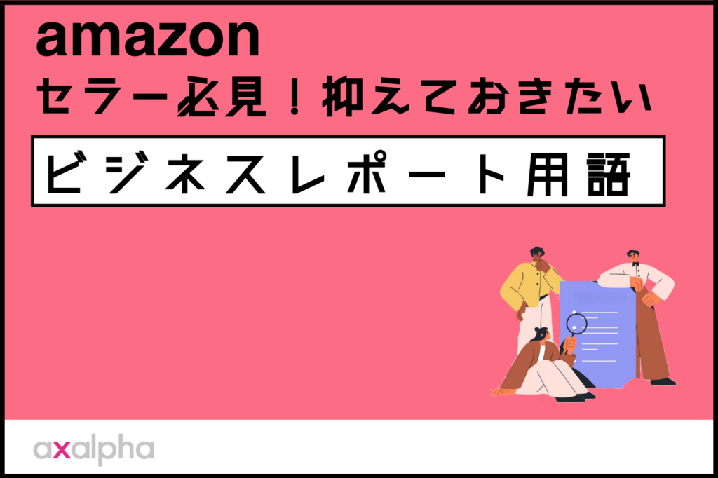 【保存版】Amazonセラー必見！抑えておきたい「ビジネスレポート用語」を解説_Amazon専門コンサル運用代行のアグザルファ