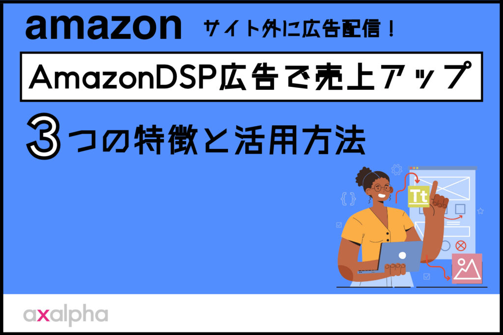 【入門編】Amazonサイト外に広告配信「AmazonDSP広告」で売上アップ！3つの特徴と活用方法_Amazon専門コンサル運用代行のアグザルファ